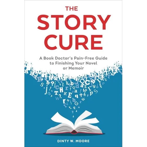 The Story Cure: A Book Doctor's Pain-Free Guide to Finishing Your Novel or Memoir