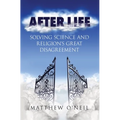 After Life: Solving Science and Religion's Great Disagreement