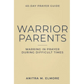 Warrior Parents 40-Day Prayer Guide: Warring in Prayer During Difficult Times