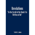 Revelations in the Scroll of the Book It Is Written of Me