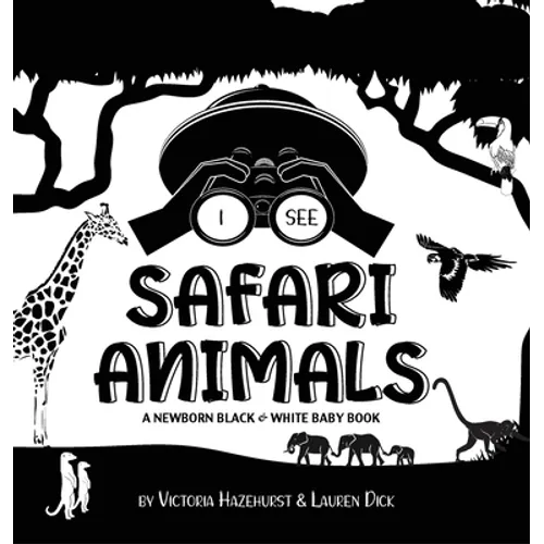 I See Safari Animals: A Newborn Black & White Baby Book (High-Contrast Design & Patterns) (Giraffe, Elephant, Lion, Tiger, Monkey, Zebra, and More!) (