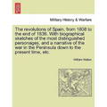 The revolutions of Spain, from 1808 to the end of 1836. With biographical sketches of the most distinguished personages, and a narrative of the war in