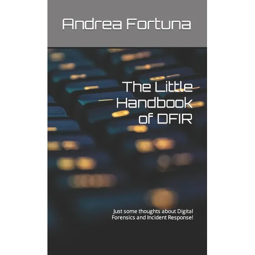 The Little Handbook of DFIR: Just some thoughts about Digital Forensics and Incident Response!
