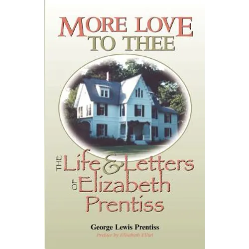 More Love to Thee: The Life & Letters of Elizabeth Prentiss
