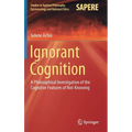 Ignorant Cognition: A Philosophical Investigation of the Cognitive Features of Not-Knowing