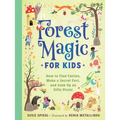 Forest Magic for Kids: How to Find Fairies, Make a Secret Fort, and Cook Up an Elfin Picnic