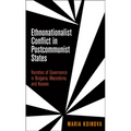 Ethnonationalist Conflict in Postcommunist States: Varieties of Governance in Bulgaria, Macedonia, and Kosovo