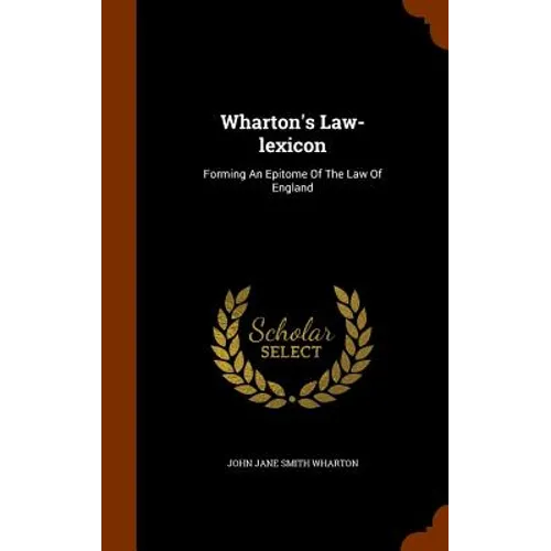 Wharton's Law-lexicon: Forming An Epitome Of The Law Of England