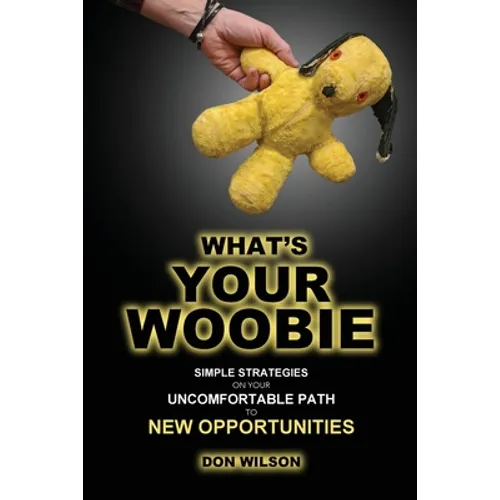 What's YOUR Woobie?: Simple Strategies on Your Uncomfortable Path to New Opportunities