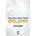 Walking Away From Idolatry