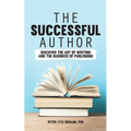 The Successful Author: Discover the Art of Writing and the Business of Publishing
