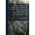 Antecedentes de política económica en el Río de la Plata: documentos originales de los siglos XVI al XIX: 1