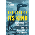 The Last of Its Kind: The Search for the Great Auk and the Discovery of Extinction