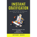 Instant Gratification: Mastering the Art of Overcoming Instant Gratification (Reduce Instant Gratification, Beat Social Media Addiction, and Stop Wast