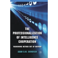 The Professionalization of Intelligence Cooperation: Fashioning Method Out of Mayhem