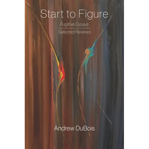 Start to Figure: Fugitive Essays, Selected Reviews