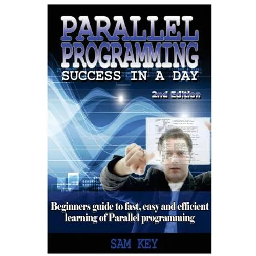 Parallel Programming Success in a Day: Beginners' Guide to Fast, Easy, and Efficient Learning of Parallel Programming