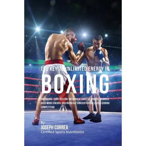 The Key to Unlimited Energy in Boxing: Unlocking Your Resting Metabolic Rate to Reduce Injuries, Have More Energy, and Increase Concentration Levels d