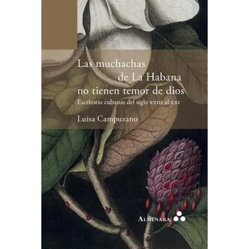 Las muchachas de La Habana no tienen temor de dios. Escritoras cubanas del siglo XVIII al XXI
