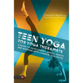 Teen Yoga for Yoga Therapists: A Guide to Development, Mental Health and Working with Common Teen Issues