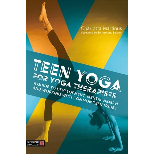 Teen Yoga for Yoga Therapists: A Guide to Development, Mental Health and Working with Common Teen Issues