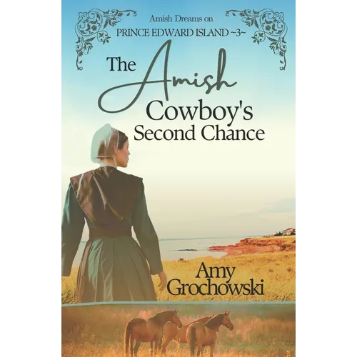 The Amish Cowboy's Second Chance: Amish Dreams on Prince Edward Island, Book 3