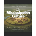 The Mississippian Culture: The History and Legacy of the Ancient Indigenous Culture in North America
