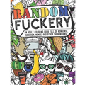 Random Fuckery - An Adult Coloring Book Full of Nonsense, Sarcasm, Memes, and other Shenanigans