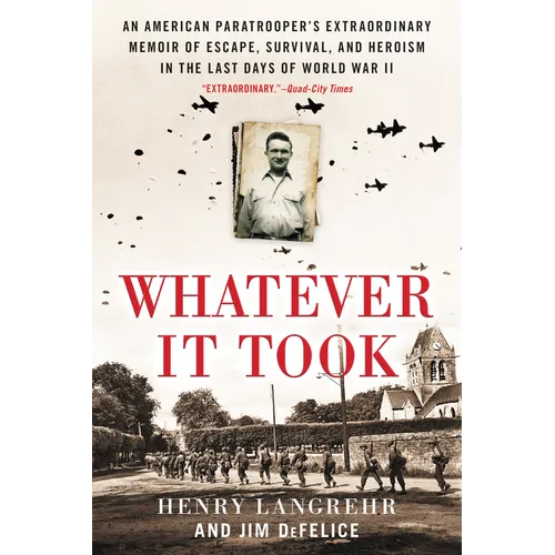 Whatever It Took: An American Paratrooper's Extraordinary Memoir of Escape, Survival, and Heroism in the Last Days of World War II