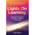 Lights on Learning: A Parent's Blueprint for Happy, Fulfilled, Curious Kids