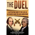 The Duel: A Captivating Guide to the Lives of Alexander Hamilton and Aaron Burr