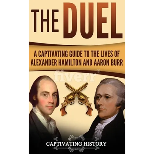 The Duel: A Captivating Guide to the Lives of Alexander Hamilton and Aaron Burr