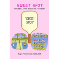 Sweet Spot - Pickleball: Game Basics and Strategies: Game Basics and Strategies: Game Basics and Strategies