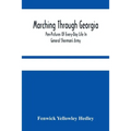 Marching Through Georgia: Pen-Pictures Of Every-Day Life In General Sherman'S Army, From The Beginning Of The Atlanta Campaign Until The Close O