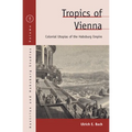 Tropics of Vienna: Colonial Utopias of the Habsburg Empire