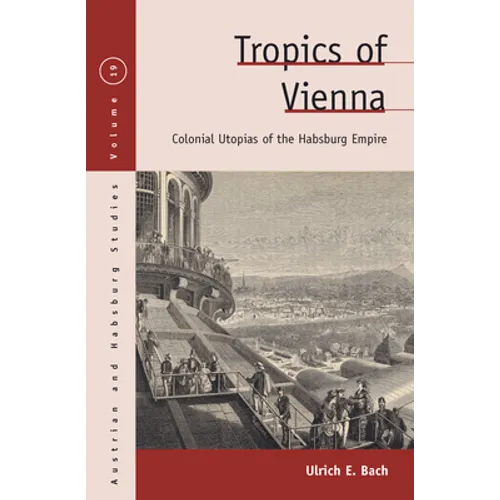 Tropics of Vienna: Colonial Utopias of the Habsburg Empire