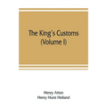 The king's customs: An Account of Maritime Revenue & Contraband Traffic in England, the Earliest times to the year 1800 (Volume I)