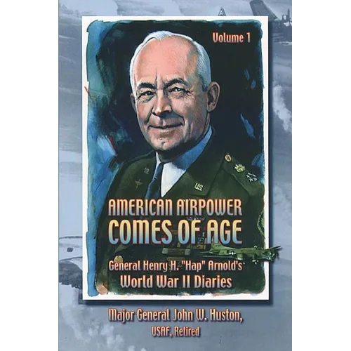 American Airpower Comes of Age -General Henry H. "Hap" Arnold's World War II Diaries
