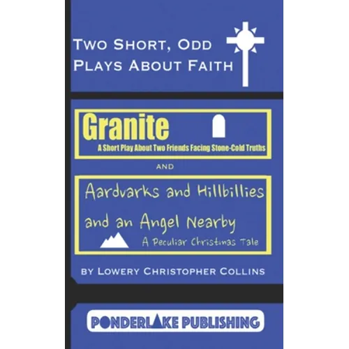 Two Short, Odd Plays About Faith: Granite / Aardvarks and Hillbillies and an Angel Nearby