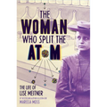The Woman Who Split the Atom: The Life of Lise Meitner