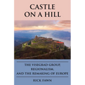 Castle on a Hill: The Visegrad Group, Regionalism, and the Remaking of Europe