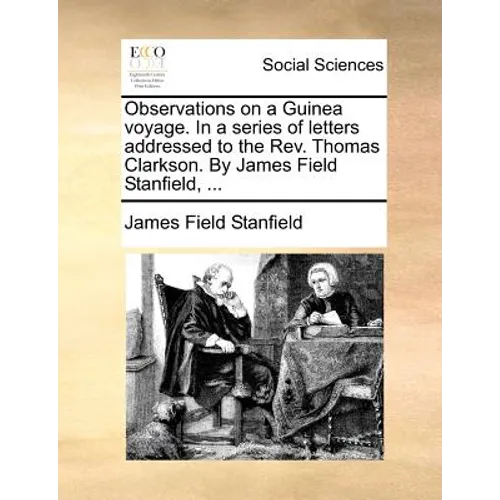 Observations on a Guinea Voyage. in a Series of Letters Addressed to the REV. Thomas Clarkson. by James Field Stanfield, ...