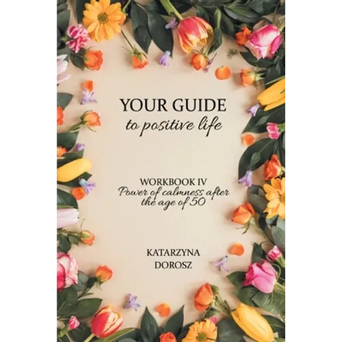 Your Guide to positive life - Power of calmness after the age of 50 (Workbook)