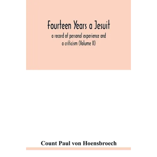 Fourteen years a Jesuit; a record of personal experience and a criticism (Volume II)