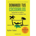 Domando tus cocodrilos: Desaprende tus miedos y conviértete en un verdadero líder