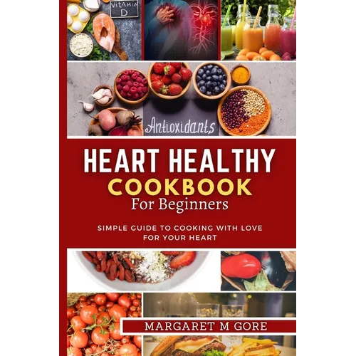 Heart Healthy Cookbook for Beginners: Simple guide to cooking with love for your Heart