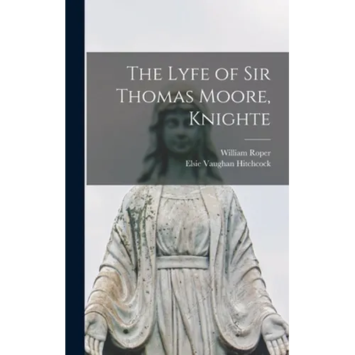 The Lyfe of Sir Thomas Moore, Knighte