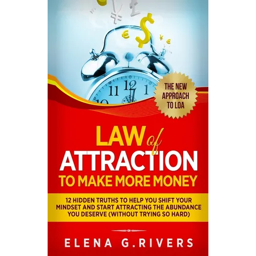 Law Of Attraction to Make More Money: 12 Hidden Truths to Help You Shift Your Mindset and Start Attracting the Abundance You Deserve