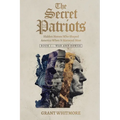 The Secret Patriots: Hidden Heroes Who Shaped America When It Mattered Most