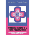 Tetrasofía, Filosofía de la Tierra Y de la Alteridad: Bases Epistémicas de los Movimientos Indígena, Femenino, Ecológico, Espiritual...